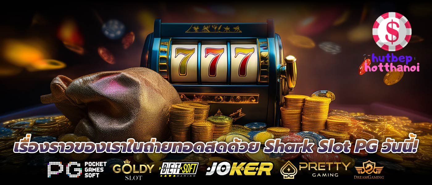 เรื่องราวของเราในถ่ายทอดสดด้วย Shark Slot PG วันนี้!